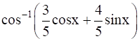 cos^-1 ( 3/5 cosx + 4/5 sinx )